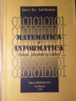 MATEMATICA SI INFORMATICA. TRECUT, PREZENT SI VIITOR-IOAN A. RUS, EMIL MUNTEAN-234124 foto