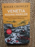 Venetia regina marilor - Roger Crowley