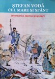 Stefan Voda Cel Mare Si Sfant. Istorisiri Si Cantece Populare - Simion T. Kirileanu ,558675