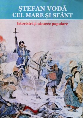 Stefan Voda Cel Mare Si Sfant. Istorisiri Si Cantece Populare - Simion T. Kirileanu , X124 foto