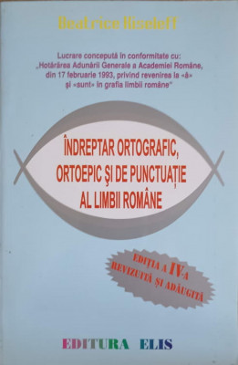 INDREPTAR ORTOGRAFIC, ORTOEPIC SI DE PUNCTUATIE AL LIMBII ROMANE. EDITIA A IV-A REVIZUITA SI AGAUGITA-BEATRICE K foto