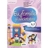 Eu, familia si societatea. Dezvoltare personala si educatie pentru societate. 5-7 ani/Natalia Zotea, Viorica Zagorodniuc, Tatiana Tcaci, Ecaterina Sch