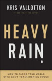 Heavy Rain: How to Flood Your World with God&#039;s Transforming Power