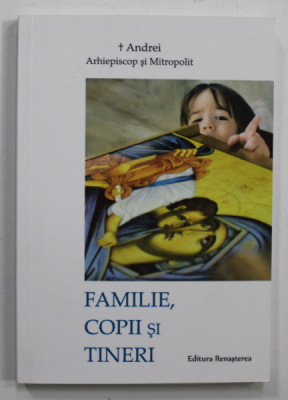 FAMILIE , COPII SI TINERI de ANDREI , ARHIEPISCOP si MITROPOLIT , 2020 foto