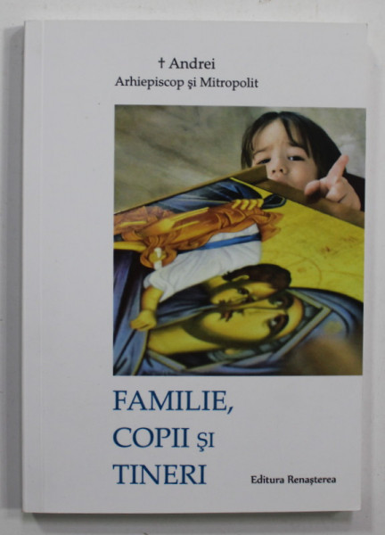 FAMILIE , COPII SI TINERI de ANDREI , ARHIEPISCOP si MITROPOLIT , 2020