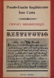 Cronici Moldovenesti - Pseudo-Enache Kogalniceanu, Ioan Canta - Carte de anticariat