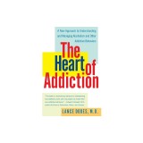 The Heart of Addiction: A New Approach to Understanding and Managing Alcoholism and Other Addictive Behaviors