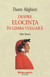 Despre elocinta in limba vulgara &ndash; Dante Aligheri (editie bilingva)