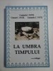 LA UMBRA TIMPULUI - &quot; Cugetari&quot; Constanti I. PAVEL - &quot;Psihologia credintei&quot; Clement C. PAVEL - &quot;Tragedia omului in cultura moderna&quot; Const