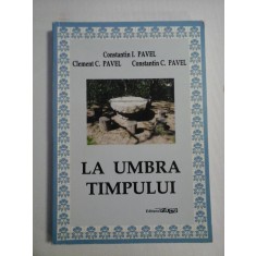 LA UMBRA TIMPULUI - &quot;Cugetari&quot; Constantin I. PAVEL - &quot;Psihologia credintei&quot; Clement C. PAVEL - &quot;Tragedia omului in cultura moderna&quot;