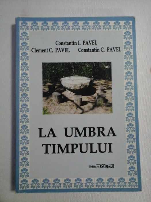 LA UMBRA TIMPULUI - &quot;Cugetari&quot; Constantin I. PAVEL - &quot;Psihologia credintei&quot; Clement C. PAVEL - &quot;Tragedia omului in cultura moderna&quot;