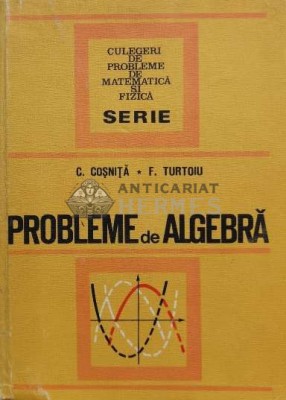 Probleme de algebra - 1972 - C. Cosnita (M115) foto