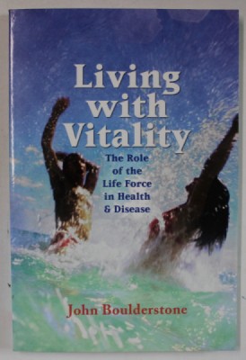 LIVING WITH VITALITY , THE ROLE OF LIFE FORCE IN HEALTH and DISEAS by JOHN BOULDERSTONE , 2006 foto