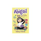 Abigail and the Big Start Over: Switch Schools. Make Friends. Fix All the Mess!