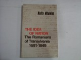 THE IDEA OF NATION - The Romanians of Transylvania 1691-1849 - Keith HITCHINS