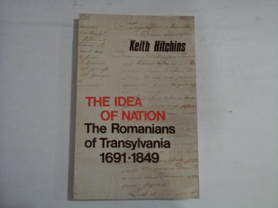 THE IDEA OF NATION - The Romanians of Transylvania 1691-1849 - Keith HITCHINS foto