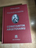 Cumpara ieftin Politica si destin: Constantin Argetoianu - Stelian Neagoe (Ed Machiavelli 2012)