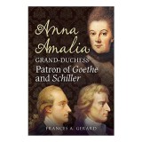 A Grand Duchess The Life Of Anna Amalia Duchess Of Saxeweimareisenach And The Classical Circle Of Weimar