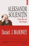 Aleksandr Soljenitin. Dincolo de ideologie de Daniel J. Mahoney