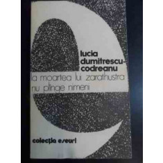 La Moartea Lui Zarathustra Nu Plinge Nimeni - Lucia Dumitrescu-codreanu , 10011603