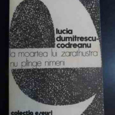 La Moartea Lui Zarathustra Nu Plinge Nimeni - Lucia Dumitrescu-codreanu ,541648