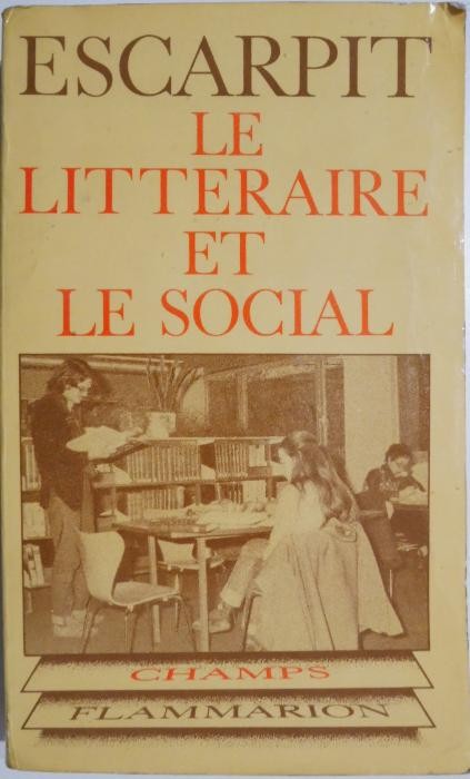 Le litteraire et le social. Elements pour une sociologie de la litterature &ndash; Robert Escarpit