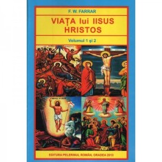 VIATA LUI IISUS HRISTOS - F.W. FARRAR VOL.I+II foto
