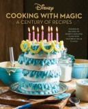 Disney: Cooking with Magic: A Century of Recipes: Inspired by Decades of Disney&#039;s Animated Films from Steamboat Willie to Wish