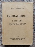 Cumpara ieftin Trubadurul Liniște Stăp&acirc;nea - Odată, Delavrancea, 1941, Editura Cugetarea, Carte Veche &icirc;n Rom&acirc;nă