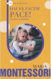 Hai sa facem pace! Educatia prin relationare - Maria Montessori