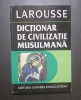 DICTIONAR DE CIVILIZATIE MUSULMANA - LAROUSSE - YVES THORAVAL