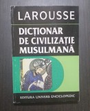 DICTIONAR DE CIVILIZATIE MUSULMANA - LAROUSSE - YVES THORAVAL