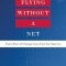 Flying Without a Net: Turn Fear of Change Into Fuel for Success