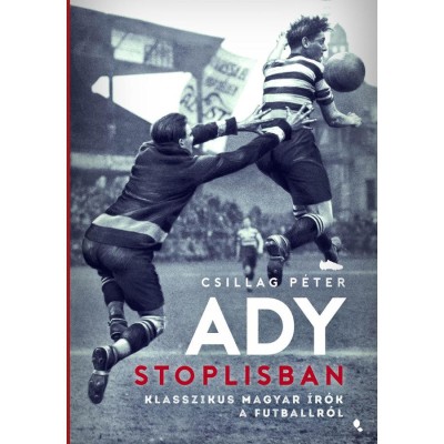Ady stoplisban - Klasszikus magyar &amp;iacute;r&amp;oacute;k a futballr&amp;oacute;l - Csillag P&amp;eacute;ter foto