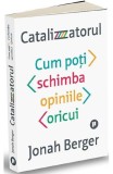 Catalizatorul. Cum poti schimba opiniile oricui - Publica