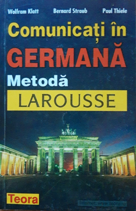 COMUNICATI IN GERMANA: METODA LAROUSSE - WOLFRAM KLATT, BERNARD STRAUB ( TEORA)