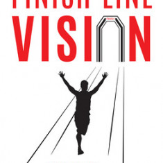 Finish Line Vision: Find Your Passion. Overcome Your Obstacles. Fuel Your Life.