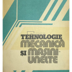 M. Mehedințeanu - Tehnologie mecanică și mașini-unelte (editia 1982)