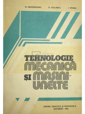 M. Mehedințeanu - Tehnologie mecanică și mașini-unelte (editia 1982) foto