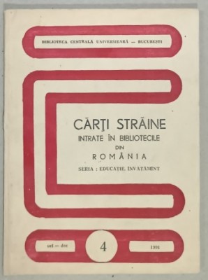 CARTI STRAINE INTRATE IN BIBLIOTECILE DIN ROMANIA SERIA : EDUCATIE , INVATAMANT , VOLUMUL IV , 1991 foto