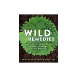 Wild Remedies: How to Forage Healing Foods and Craft Your Own Herbal Medicine