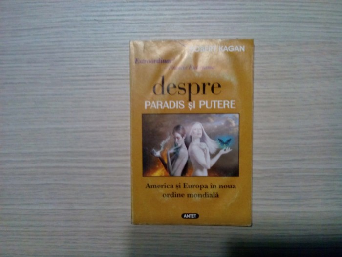 DESPRE PARADIS SI PUTERE America si Europa in Noua Ordine Mondiala - Robert Kagan - Editura Antet, 2005, 134 p.