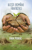 Acești rom&acirc;ni fantastici! - Paperback - Dan Puric - Compania Dan Puric, 2019