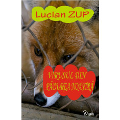 Virusul din pădurea noastră - Lucian Zup - 222 p. - cartonată - 200x130