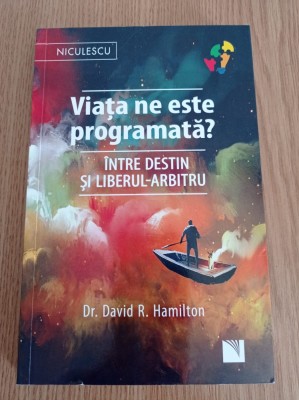 David R. Hamilton - Viata ne este programata? Intre destin si liberul-arbitru foto