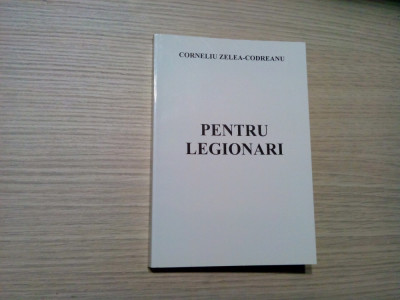 CORNELIU ZELEA CODREANU - Pentru Legionari - Vol. I - 1999, 369 p. foto