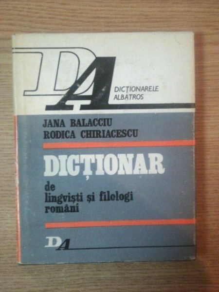 DICTIONAR DE LINGVISTI SI FILOLOGI ROMANI de JANA BALACCIU , RODICA CHIRIACESCU , 1978