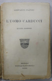 L &#039;UOMO CARDUCCI di GIOVANNI PAPINI , TEXT IN LIMBA ITALIANA , 1924 , PREZINTA INSEMNARI SI SUBLINIERI *