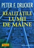 Peter F. Drucker - Realitatile lumii de maine, TEORA, Management, Economie, Sociologie, Inovatie, Liderul Eficient, 1999