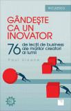 G&acirc;ndeşte ca un inovator. 76 de inovatori şi g&acirc;nditori şi ce pot ei să vă &icirc;nveţe